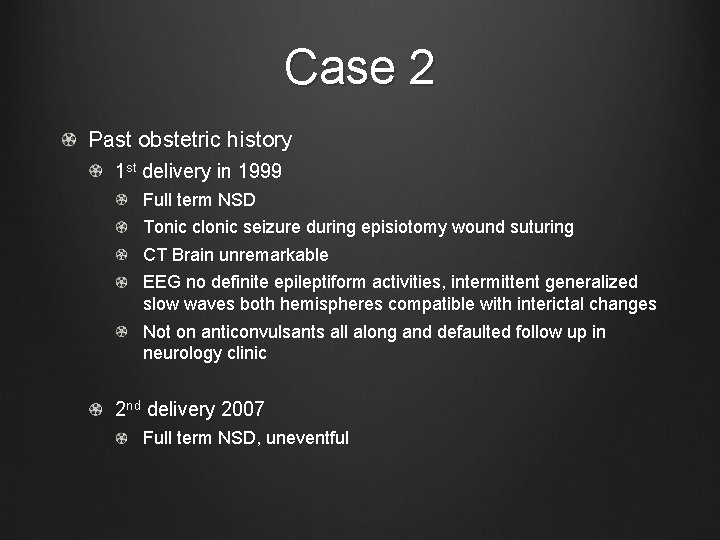 Case 2 Past obstetric history 1 st delivery in 1999 Full term NSD Tonic