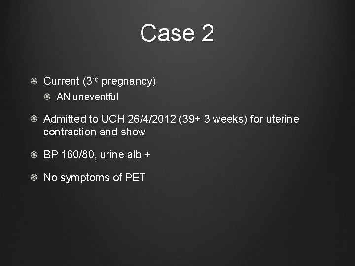 Case 2 Current (3 rd pregnancy) AN uneventful Admitted to UCH 26/4/2012 (39+ 3