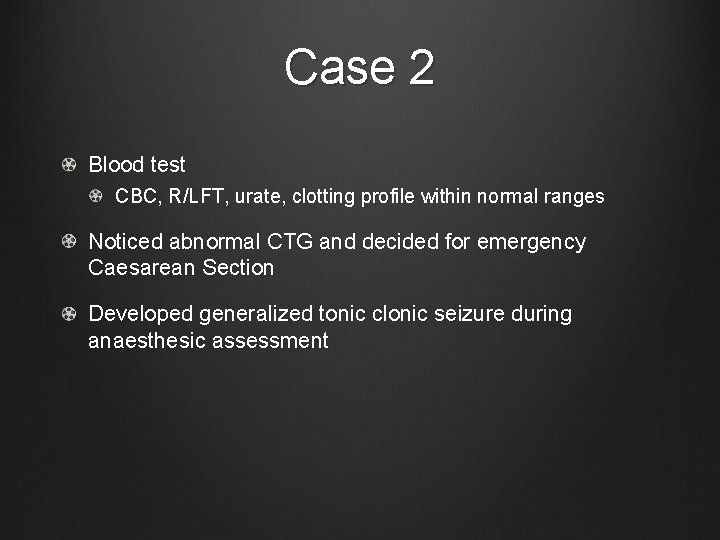 Case 2 Blood test CBC, R/LFT, urate, clotting profile within normal ranges Noticed abnormal