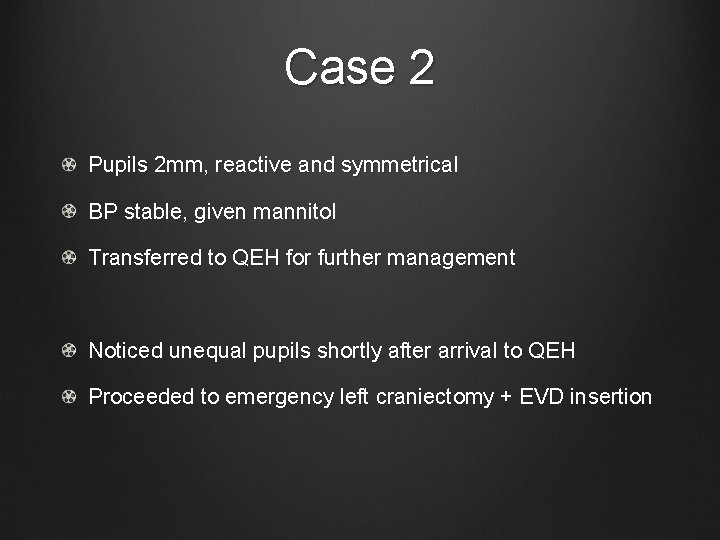 Case 2 Pupils 2 mm, reactive and symmetrical BP stable, given mannitol Transferred to