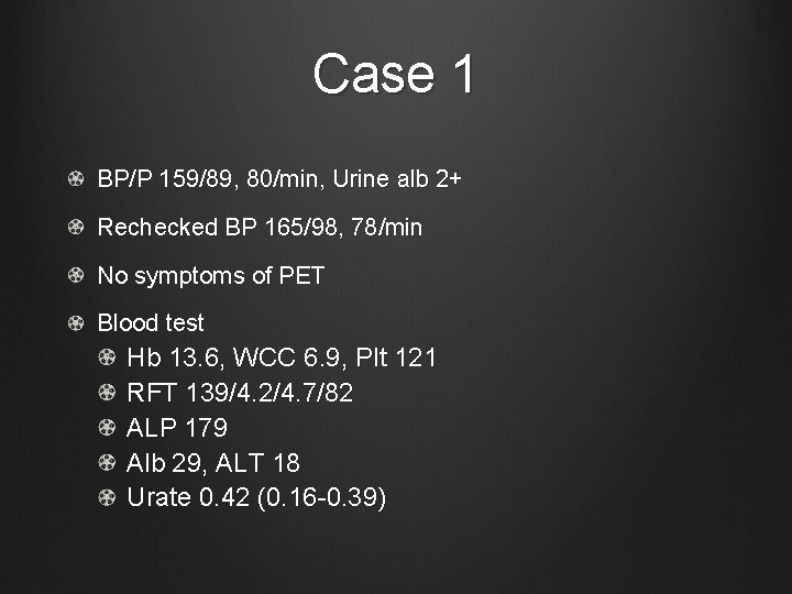 Case 1 BP/P 159/89, 80/min, Urine alb 2+ Rechecked BP 165/98, 78/min No symptoms