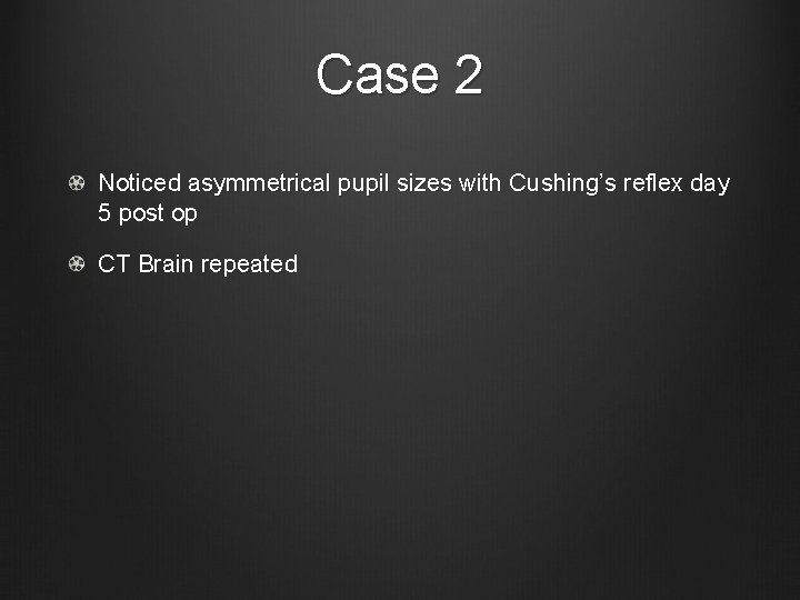 Case 2 Noticed asymmetrical pupil sizes with Cushing’s reflex day 5 post op CT