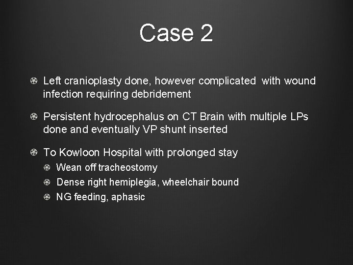 Case 2 Left cranioplasty done, however complicated with wound infection requiring debridement Persistent hydrocephalus