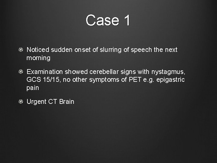 Case 1 Noticed sudden onset of slurring of speech the next morning Examination showed