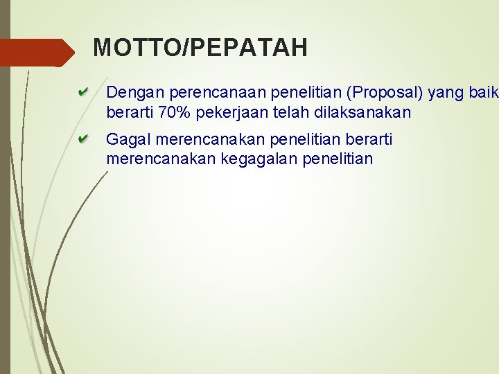 MOTTO/PEPATAH Dengan perencanaan penelitian (Proposal) yang baik berarti 70% pekerjaan telah dilaksanakan Gagal merencanakan