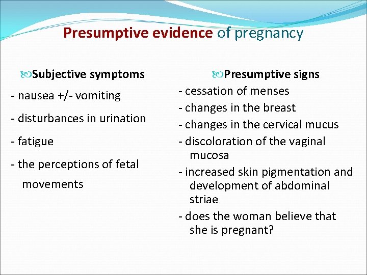 Presumptive evidence of pregnancy Subjective symptoms - nausea +/- vomiting - disturbances in urination