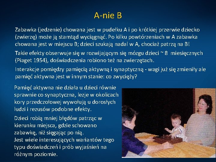 A-nie B Zabawka (jedzenie) chowana jest w pudełku A i po krótkiej przerwie dziecko