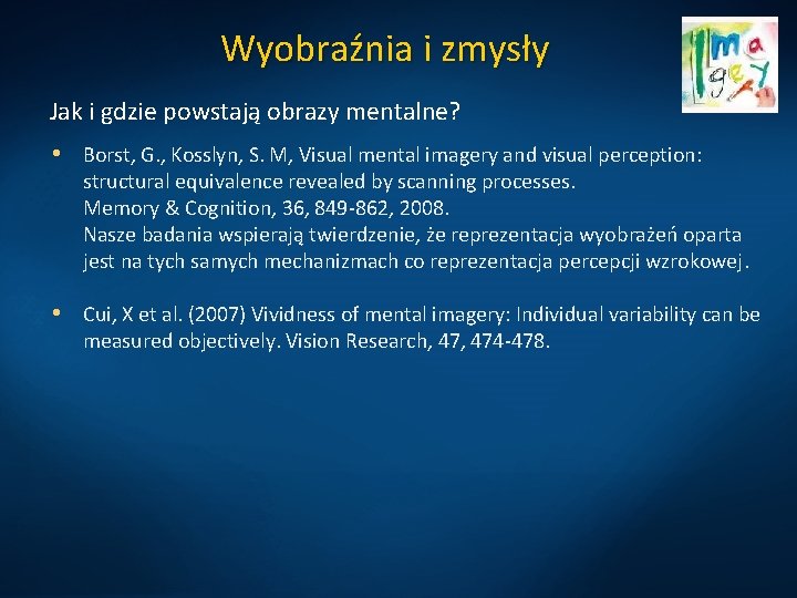 Wyobraźnia i zmysły Jak i gdzie powstają obrazy mentalne? • Borst, G. , Kosslyn,