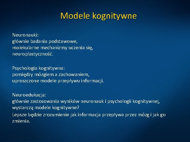 Modele kognitywne Neuronauki: głównie badania podstawowe, molekularne mechanizmy uczenia się, neuroplastyczność. Psychologia kognitywna: pomiędzy