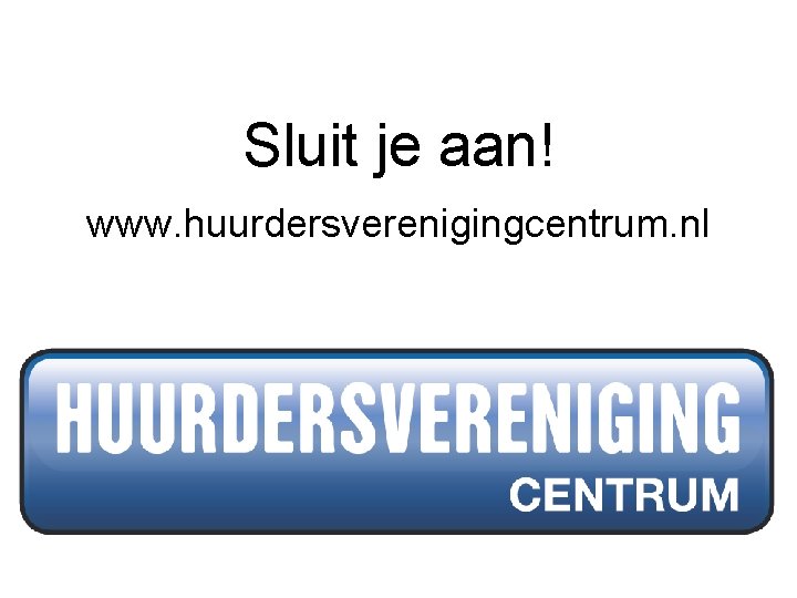 Sluit je aan! www. huurdersverenigingcentrum. nl 