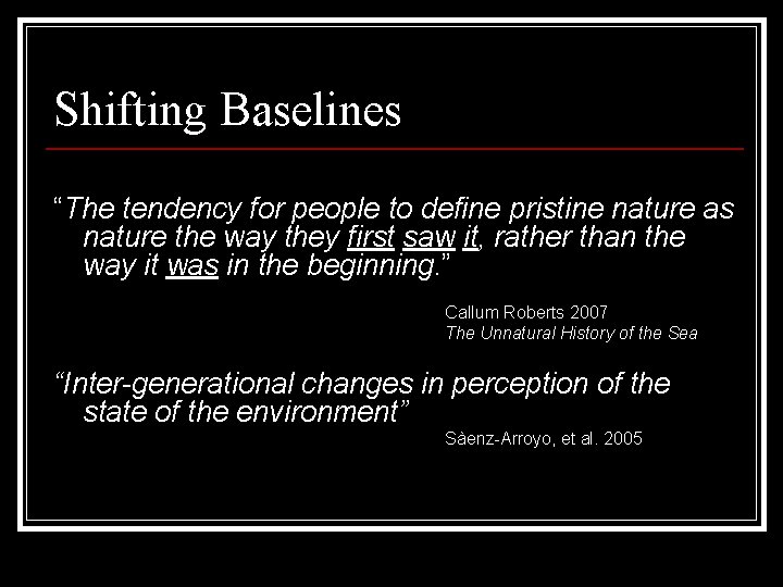 Shifting Baselines “The tendency for people to define pristine nature as nature the way