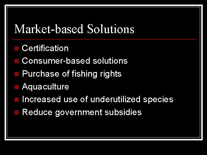 Market-based Solutions Certification n Consumer-based solutions n Purchase of fishing rights n Aquaculture n