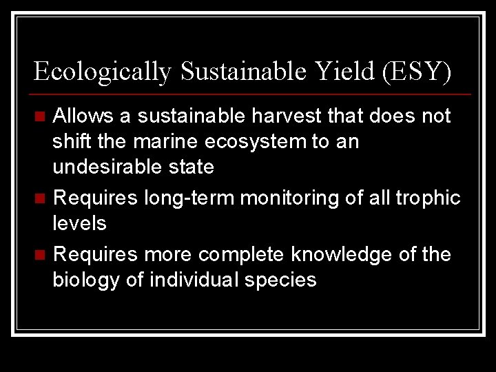 Ecologically Sustainable Yield (ESY) Allows a sustainable harvest that does not shift the marine