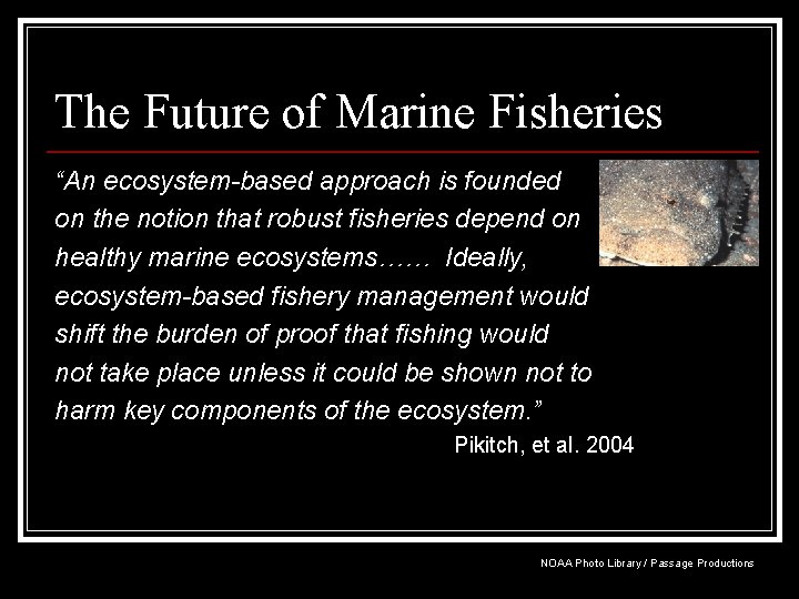 The Future of Marine Fisheries “An ecosystem-based approach is founded on the notion that