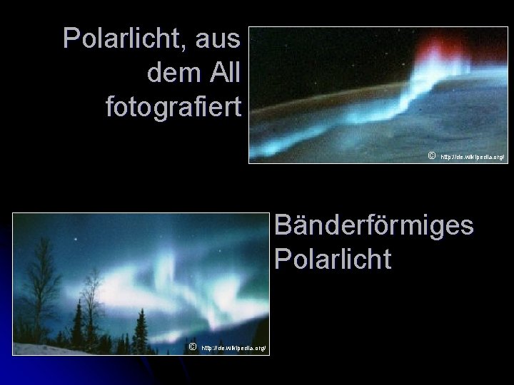 Polarlicht, aus dem All fotografiert © http: //de. wikipedia. org/ Bänderförmiges Polarlicht © http:
