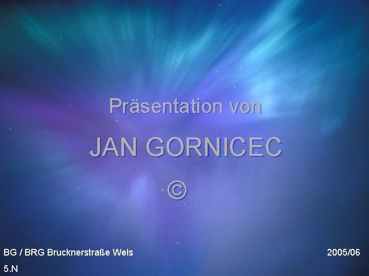 Präsentation von JAN GORNICEC © BG / BRG Brucknerstraße Wels 5. N 2005/06 