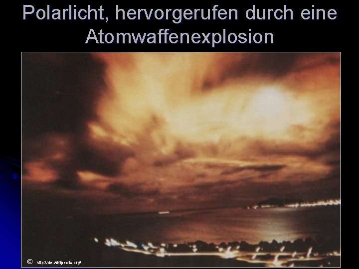 Polarlicht, hervorgerufen durch eine Atomwaffenexplosion © http: //de. wikipedia. org/ 