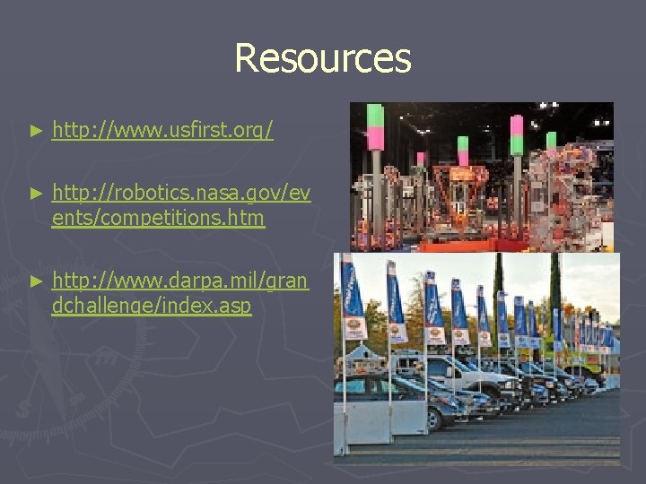 Resources ► http: //www. usfirst. org/ ► http: //robotics. nasa. gov/ev ents/competitions. htm ►