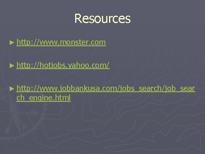 Resources ► http: //www. monster. com ► http: //hotjobs. yahoo. com/ ► http: //www.