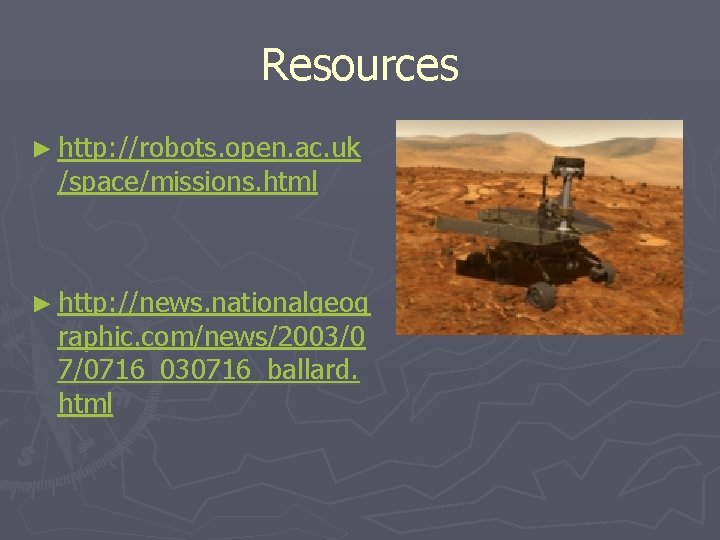 Resources ► http: //robots. open. ac. uk /space/missions. html ► http: //news. nationalgeog raphic.