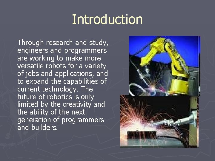 Introduction Through research and study, engineers and programmers are working to make more versatile