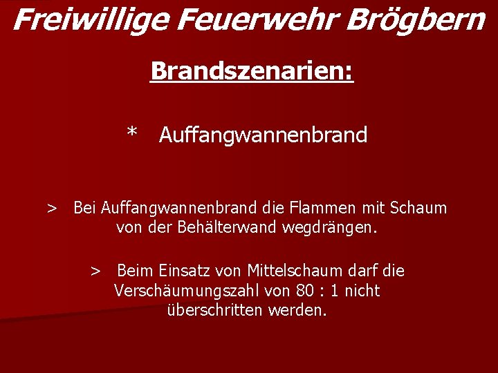 Freiwillige Feuerwehr Brögbern Brandszenarien: * Auffangwannenbrand > Bei Auffangwannenbrand die Flammen mit Schaum von
