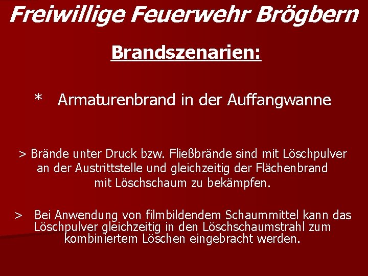 Freiwillige Feuerwehr Brögbern Brandszenarien: * Armaturenbrand in der Auffangwanne > Brände unter Druck bzw.