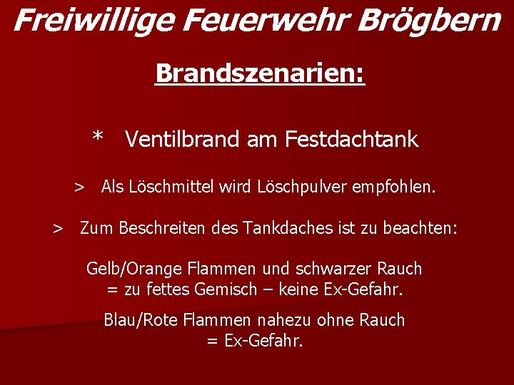 Freiwillige Feuerwehr Brögbern Brandszenarien: * Ventilbrand am Festdachtank > Als Löschmittel wird Löschpulver empfohlen.