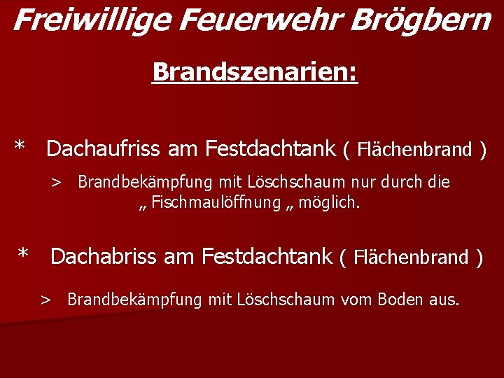 Freiwillige Feuerwehr Brögbern Brandszenarien: * Dachaufriss am Festdachtank ( Flächenbrand ) > Brandbekämpfung mit