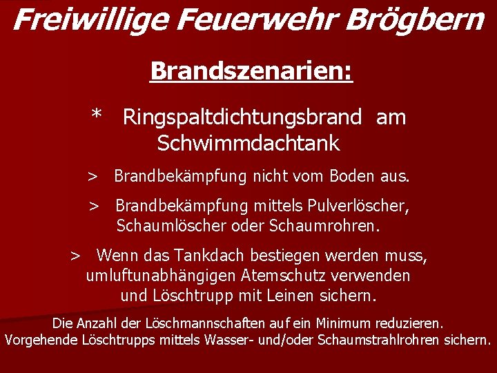 Freiwillige Feuerwehr Brögbern Brandszenarien: * Ringspaltdichtungsbrand am Schwimmdachtank > Brandbekämpfung nicht vom Boden aus.