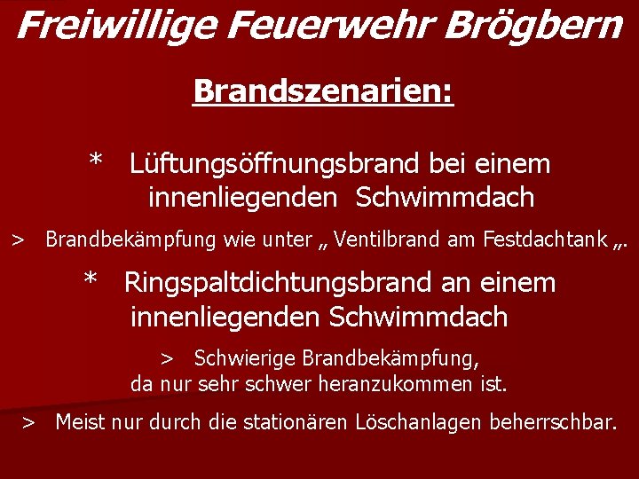 Freiwillige Feuerwehr Brögbern Brandszenarien: * Lüftungsöffnungsbrand bei einem innenliegenden Schwimmdach > Brandbekämpfung wie unter