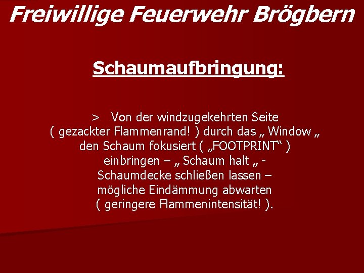 Freiwillige Feuerwehr Brögbern Schaumaufbringung: > Von der windzugekehrten Seite ( gezackter Flammenrand! ) durch