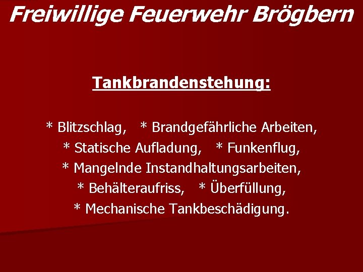 Freiwillige Feuerwehr Brögbern Tankbrandenstehung: * Blitzschlag, * Brandgefährliche Arbeiten, * Statische Aufladung, * Funkenflug,