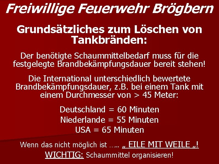 Freiwillige Feuerwehr Brögbern Grundsätzliches zum Löschen von Tankbränden: Der benötigte Schaummittelbedarf muss für die