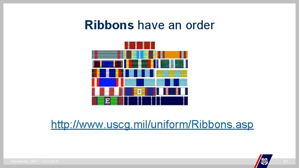 Ribbons have an order ` http: //www. uscg. mil/uniform/Ribbons. asp Reviewed, DIR-T USCGAUX 43