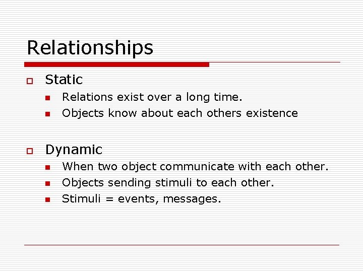 Relationships o Static n n o Relations exist over a long time. Objects know