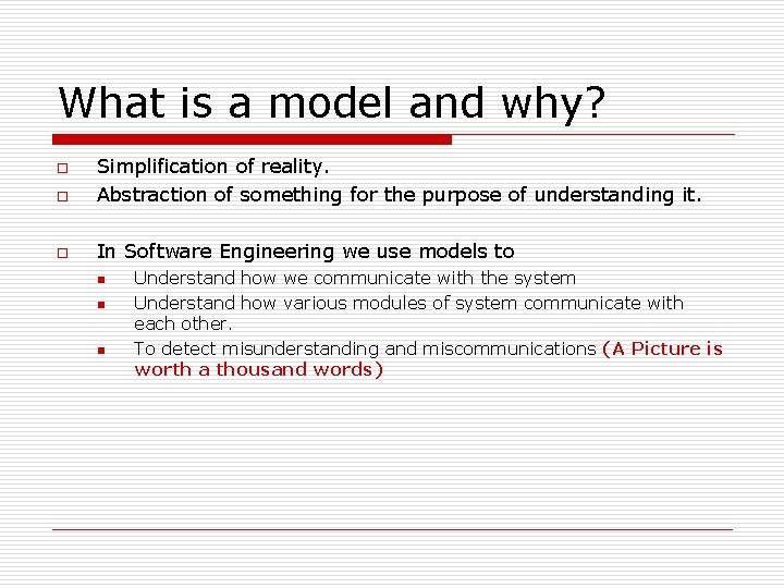 What is a model and why? o Simplification of reality. Abstraction of something for