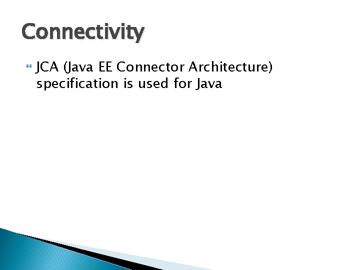 Connectivity JCA (Java EE Connector Architecture) specification is used for Java 