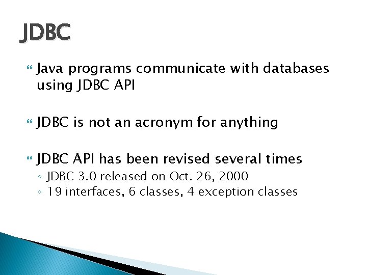 JDBC Java programs communicate with databases using JDBC API JDBC is not an acronym