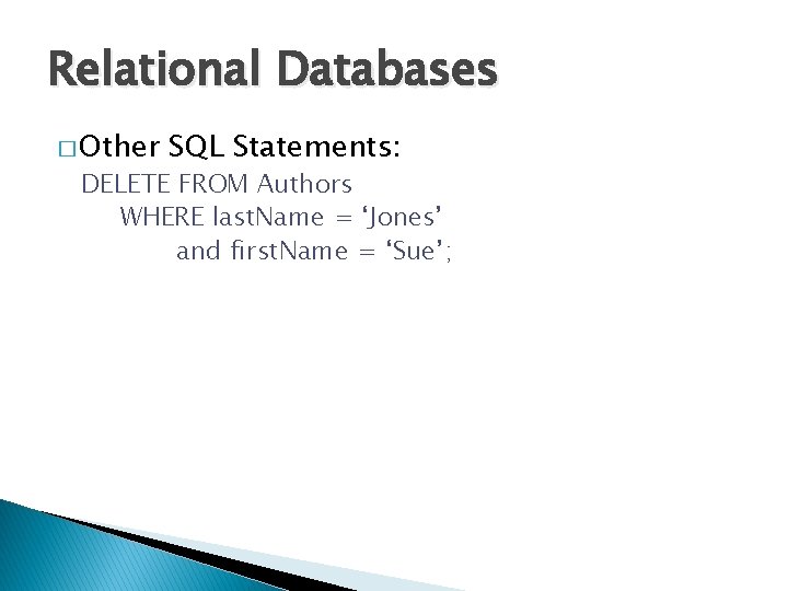 Relational Databases � Other SQL Statements: DELETE FROM Authors WHERE last. Name = ‘Jones’