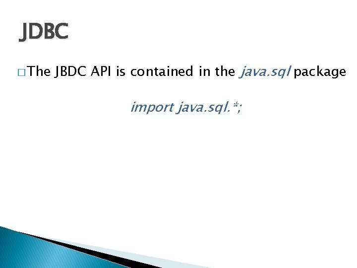 JDBC � The JBDC API is contained in the java. sql package import java.