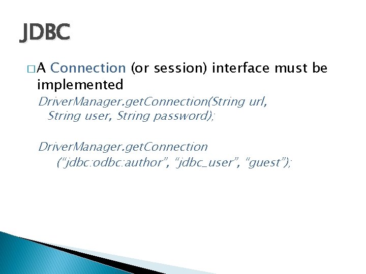 JDBC �A Connection (or session) interface must be implemented Driver. Manager. get. Connection(String url,