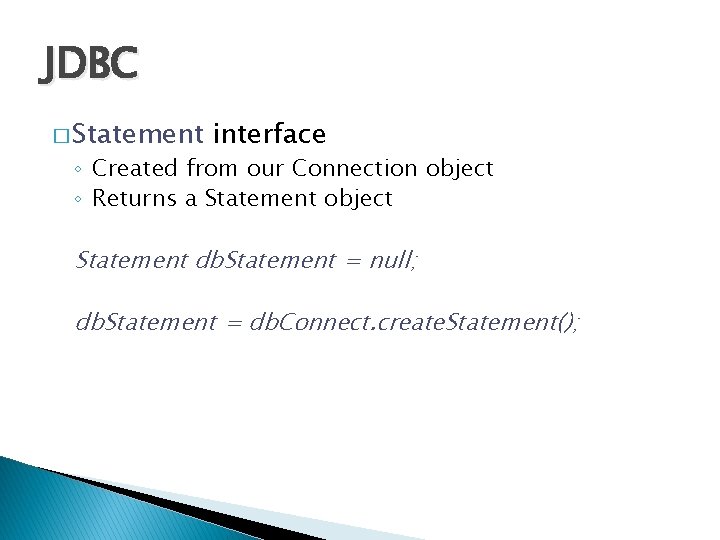 JDBC � Statement interface ◦ Created from our Connection object ◦ Returns a Statement JDBC � Statement interface ◦ Created from our Connection object ◦ Returns a Statement