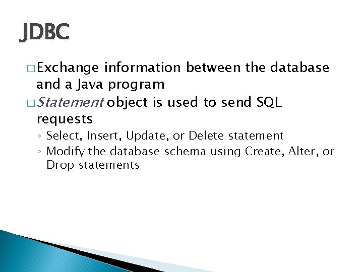 JDBC � Exchange information between the database and a Java program � Statement object