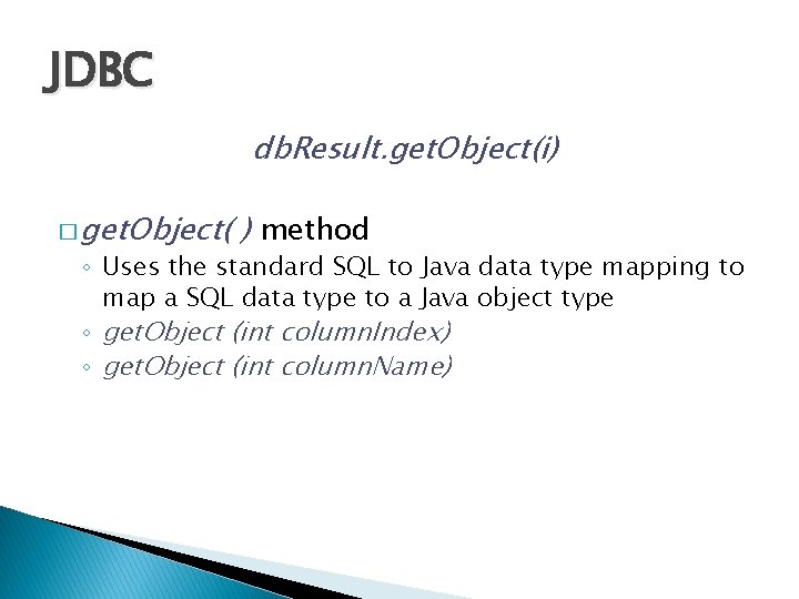 JDBC db. Result. get. Object(i) � get. Object( ) method ◦ Uses the standard JDBC db. Result. get. Object(i) � get. Object( ) method ◦ Uses the standard