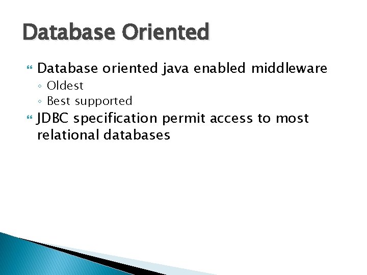 Database Oriented Database oriented java enabled middleware ◦ Oldest ◦ Best supported JDBC specification Database Oriented Database oriented java enabled middleware ◦ Oldest ◦ Best supported JDBC specification