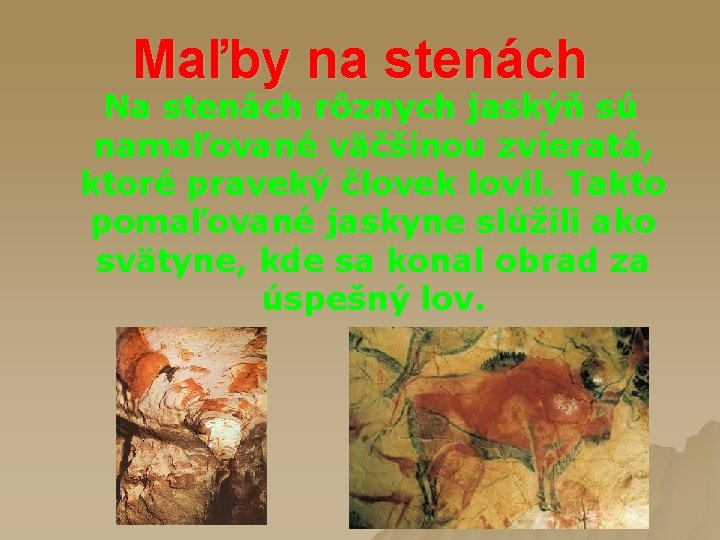 Maľby na stenách Na stenách rôznych jaskýň sú namaľované väčšinou zvieratá, ktoré praveký človek