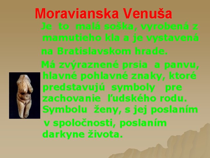 Moravianska Venuša Je to malá soška, vyrobená z mamutieho kla a je vystavená na