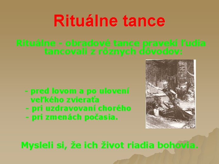 Rituálne tance Rituálne - obradové tance pravekí ľudia tancovali z rôznych dôvodov: - pred