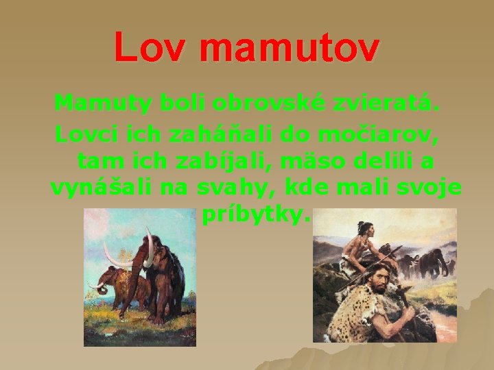 Lov mamutov Mamuty boli obrovské zvieratá. Lovci ich zaháňali do močiarov, tam ich zabíjali,